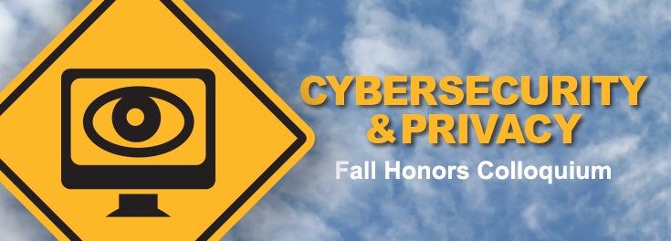 Cybersecurity & Privacy: Fall Honors Colloquium 2014 Cybersecurity & Privacy: Fall Honors Colloquium 2014